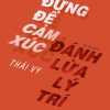 dung-de-cam-xuc-danh-lua-ly-tri